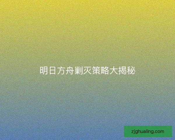 明日方舟剿灭策略大揭秘